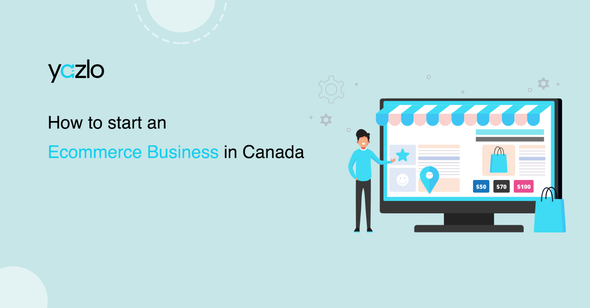 How To Start An ECommerce Business In Canada Yazlo
